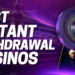 Best Instant Withdrawal Casinos (2025) - Top 10 Fast Payout Casino Sites